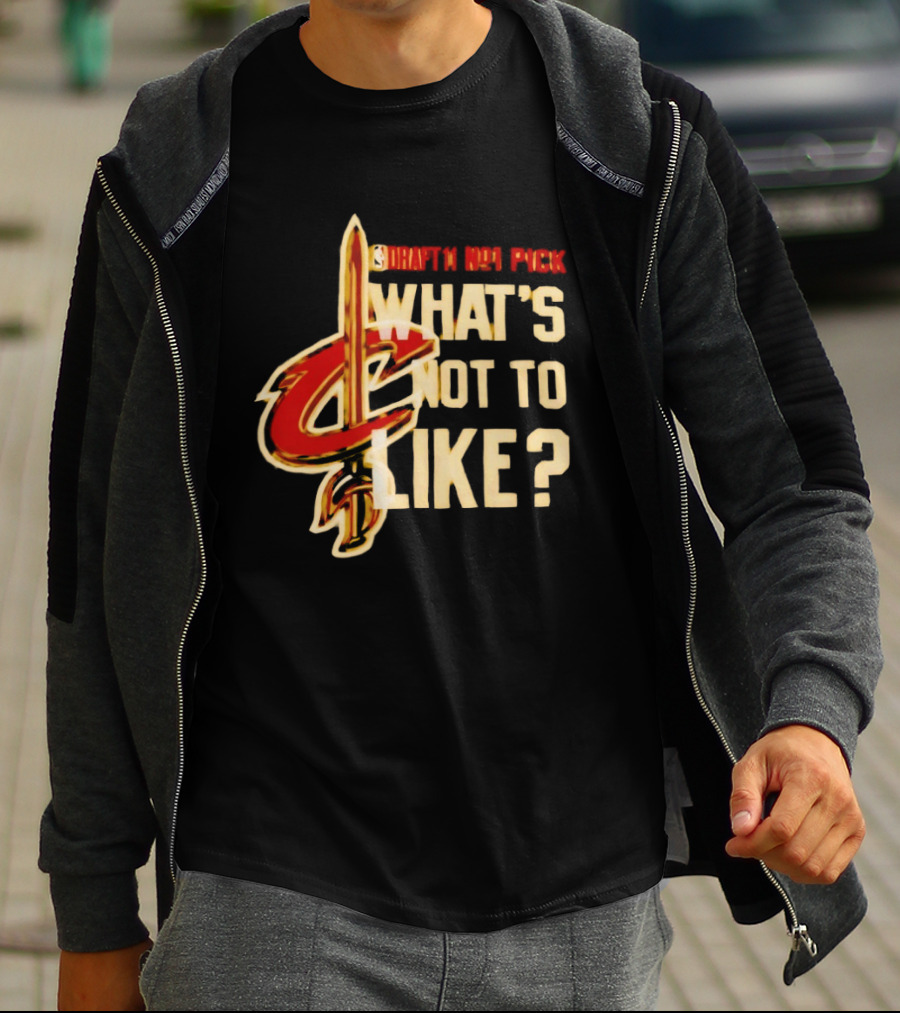 Cleveland Cavaliers Draft NBA Pick What's Not To Like T-Shirt