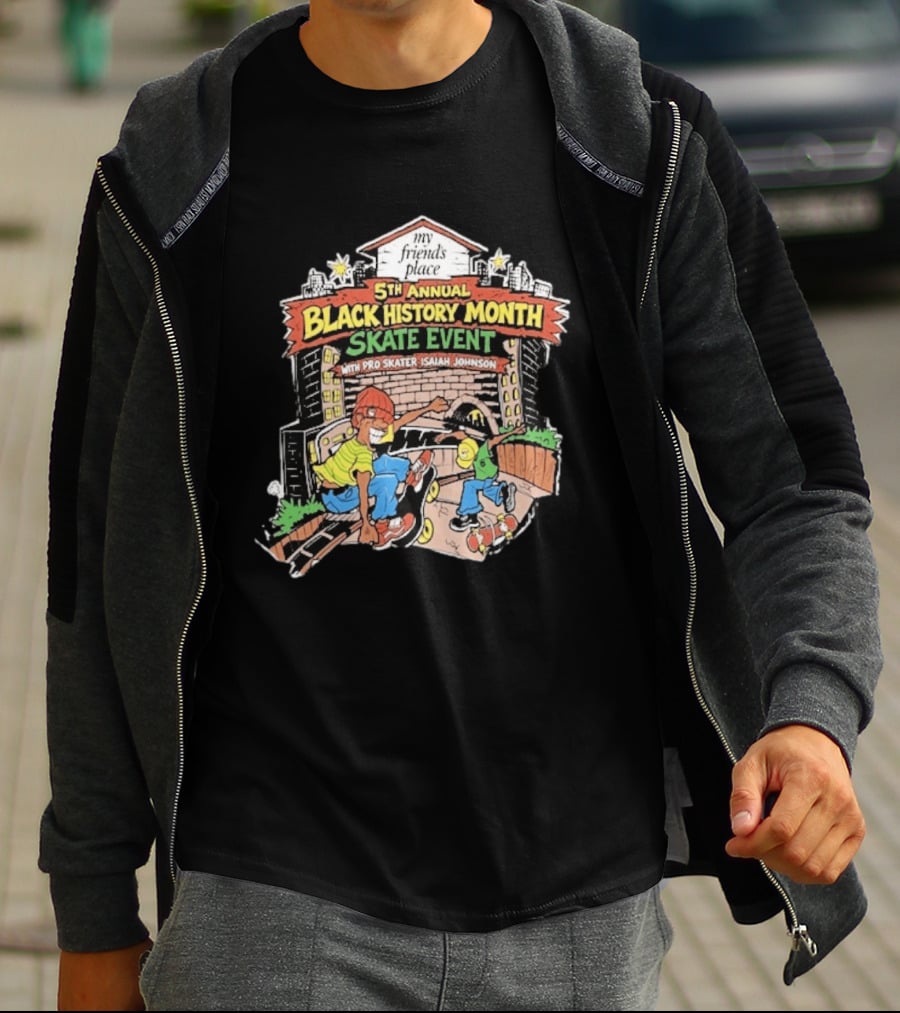 5th Annual Black History Month Skate Event With Pro Skater Isaiah Johnson My Friends Place T-Shirt