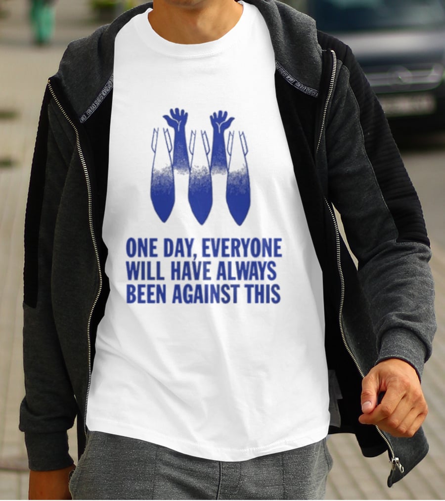 One Day Everyone Will Have Always Been Against This Bombs T-Shirt