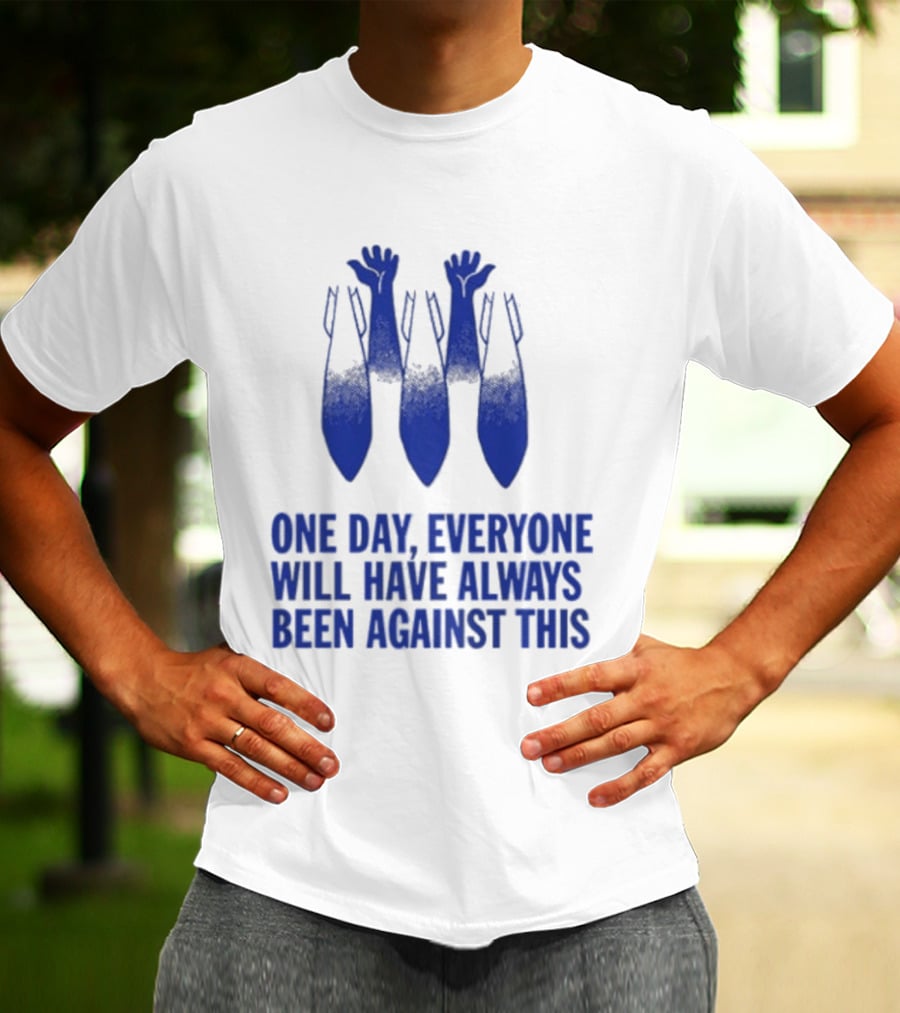 One Day Everyone Will Have Always Been Against This Bombs T-Shirt
