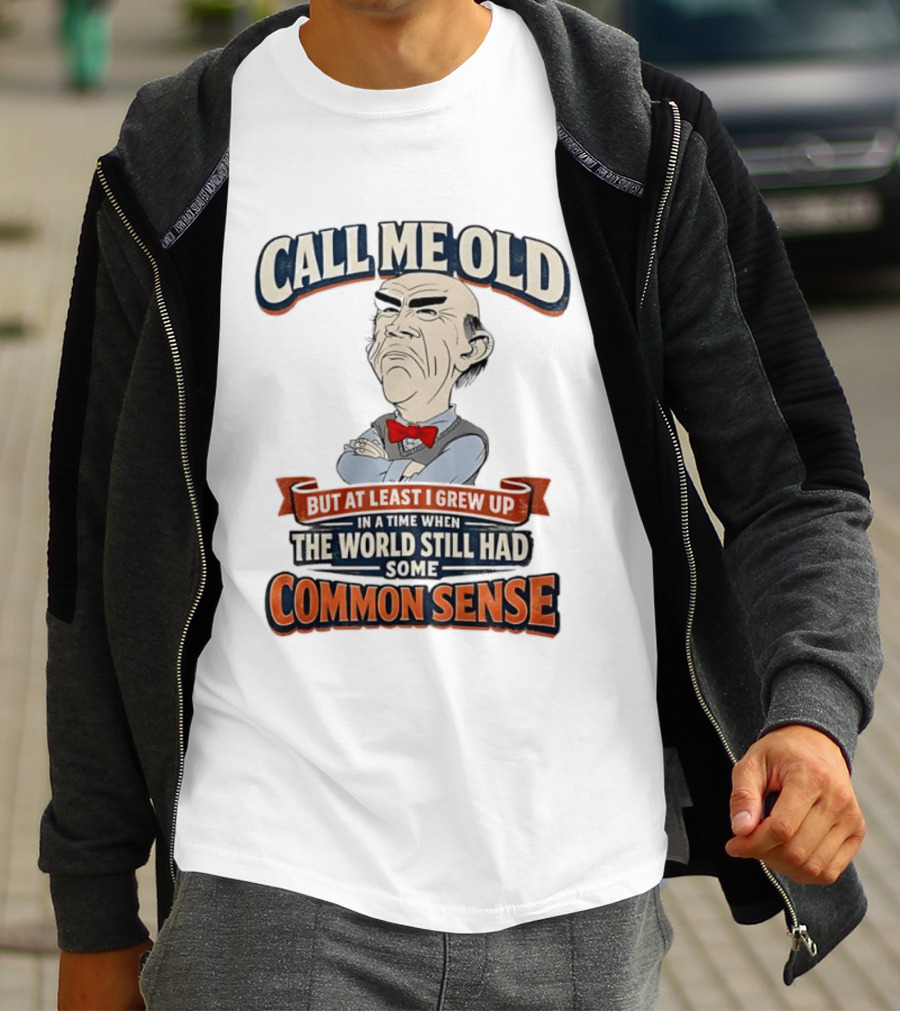 Call Me Old But At Least I Grew Up When The World Still Had Some Common Sense T-Shirt
