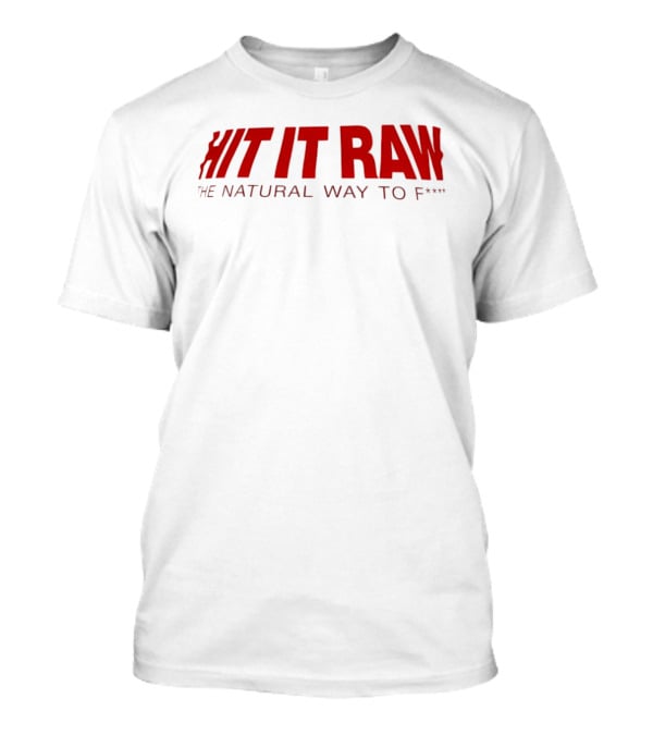 Hit It Raw The Natural Way To F*** T-Shirt
