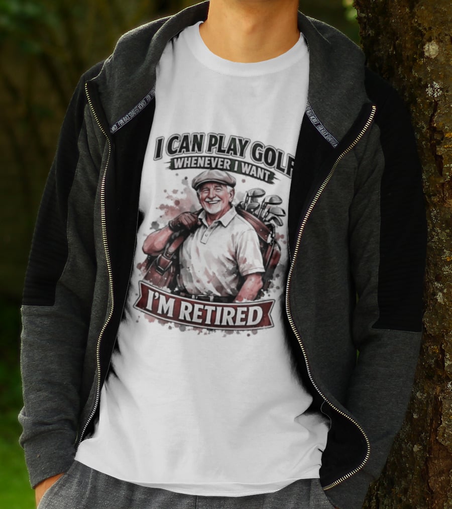 I Can Play Golf Whenever I Want I'm Retired T-Shirt