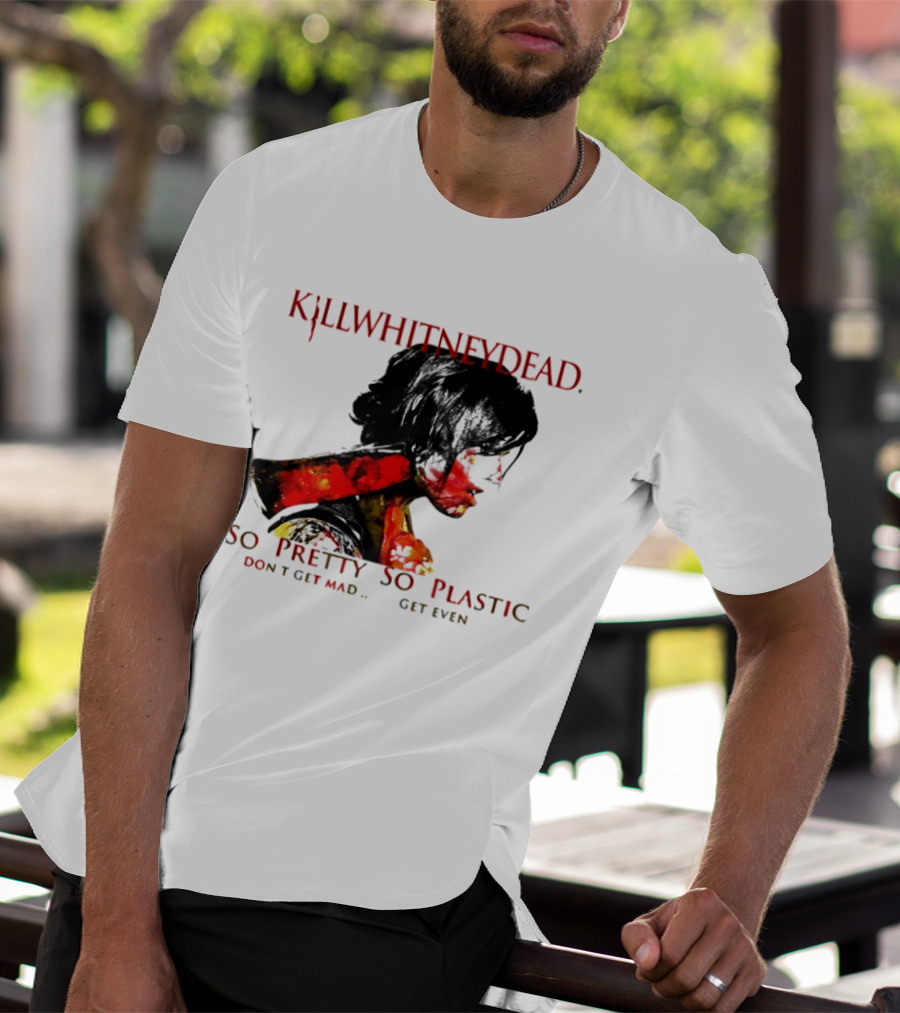 KILLWHITNEYDEAD So Pretty So Plastic Don't Get Mad Get Even T-Shirt