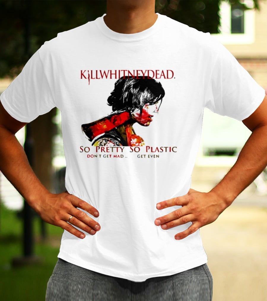 KILLWHITNEYDEAD So Pretty So Plastic Don't Get Mad Get Even T-Shirt