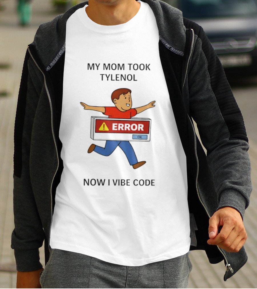 My Mom Took Tylenol Error Now I Vibe Code T-Shirt