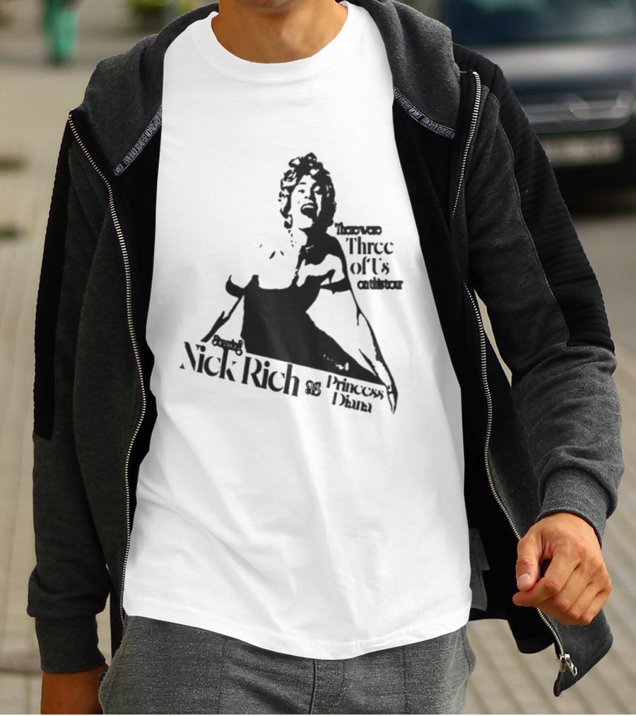 Nick Rich As Princess Diana There Were Three Of Us On This Tour T-Shirt