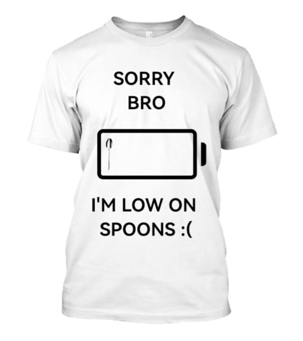 Sorry Bro I'm Low On Spoons Battery T-Shirt