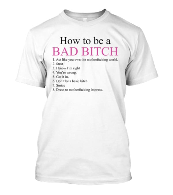 How To Be A Bad Bitch Act Like You Own The Motherfucking World Dress To Impress T-Shirt