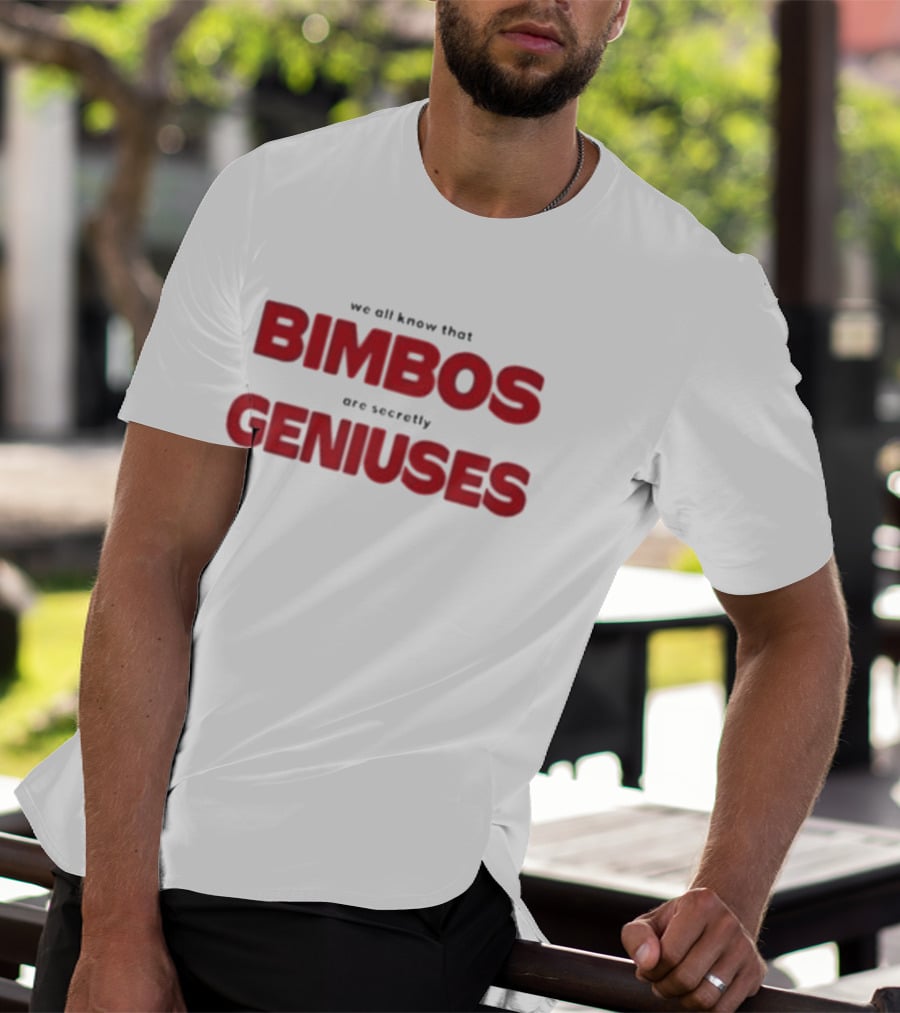 We All Know That Bimbos Are Secretly Geniuses T-Shirt
