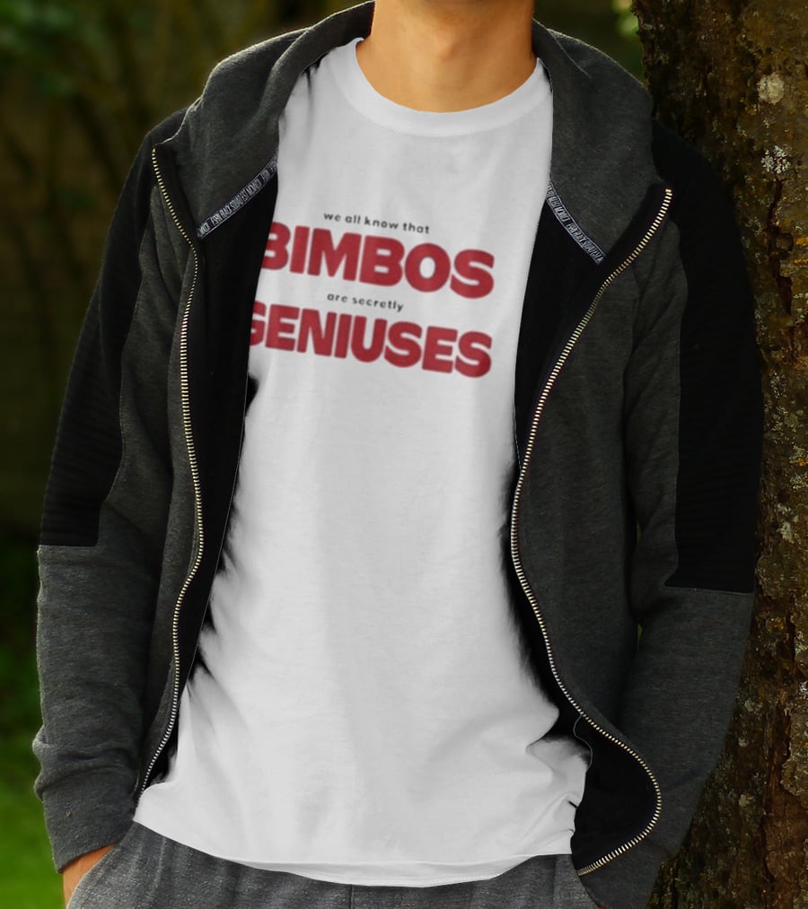 We All Know That Bimbos Are Secretly Geniuses T-Shirt