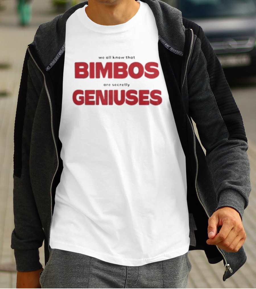We All Know That Bimbos Are Secretly Geniuses T-Shirt
