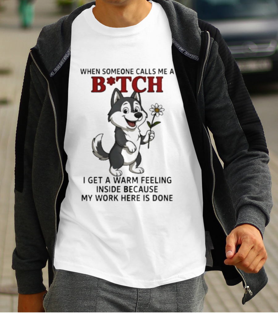 When Someone Calls Me A B*tch Warm Feeling Inside Work Here Is Done Wolf Holding Flower T-Shirt