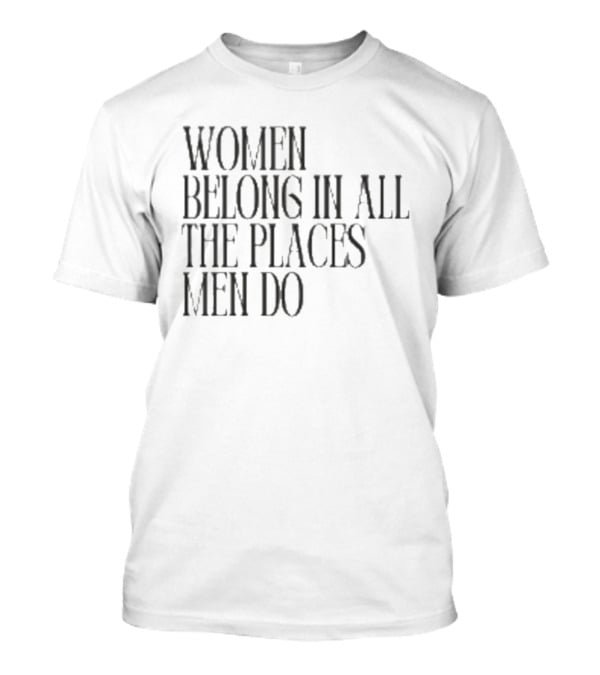 Women Belong In All The Places Men Do Empowerment T-Shirt