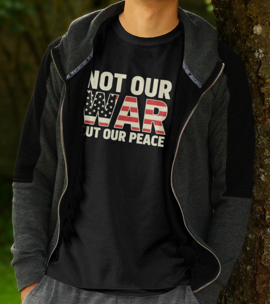 Not Our War But Our Peace American Flag Stars And Stripes T-Shirt