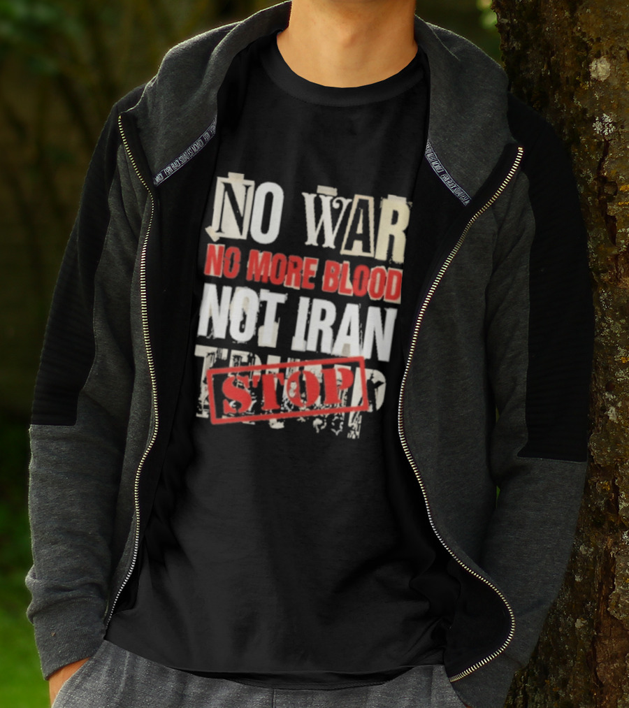 No War No More Blood Not Iran Trump Stop T-Shirt
