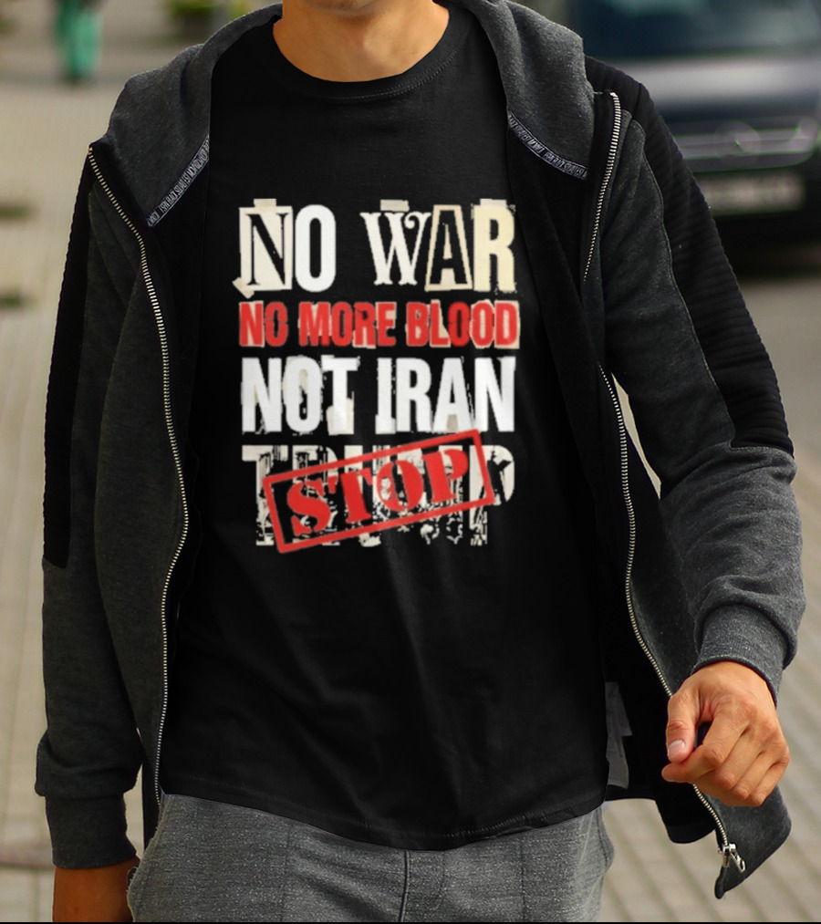 No War No More Blood Not Iran Trump Stop T-Shirt