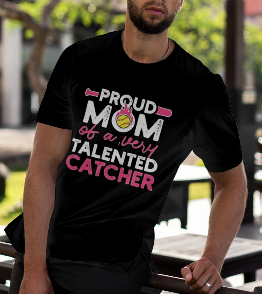 Proud Mom Of A Very Talented Catcher Softball Passion T-Shirt