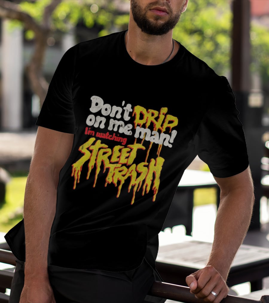 Don't Drip On Me Man I'm Ing Street Trash T-Shirt