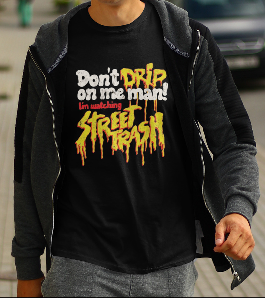 Don't Drip On Me Man I'm Ing Street Trash T-Shirt