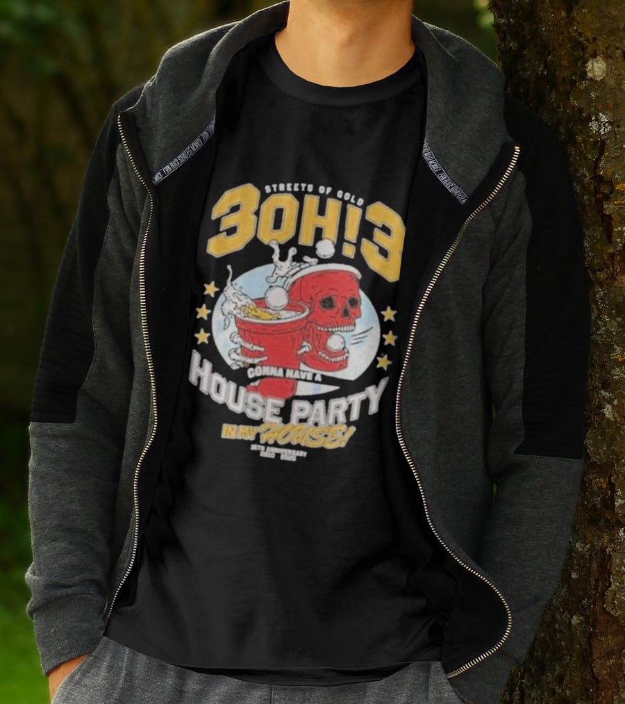 Streets Of Gold 3Oh3 Gonna Have A House Party In My House T-Shirt