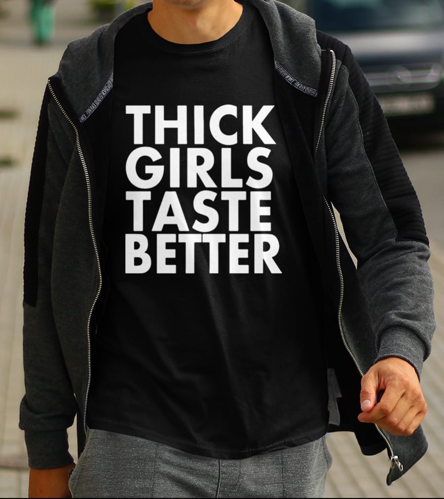 Thick Girls Taste Better T-Shirt