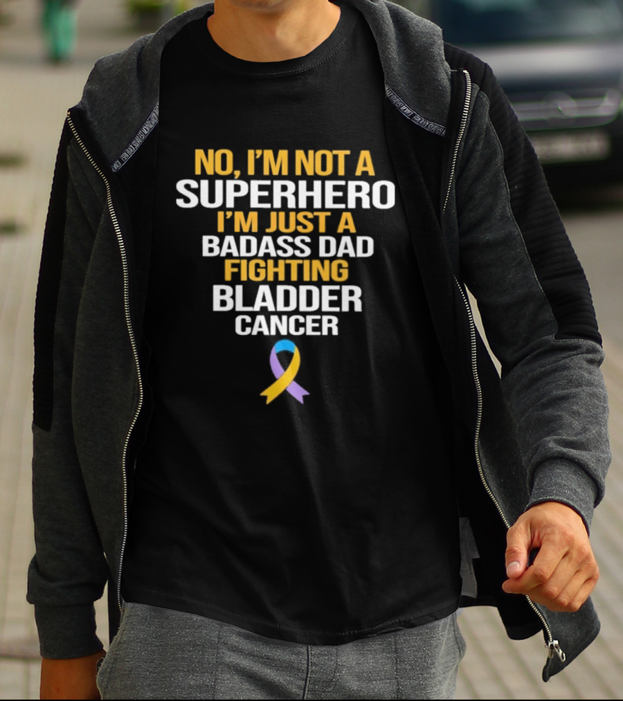 No I'm Not A Superhero I'm Just A Badass Dad Fighting Bladder Cancer T-Shirt