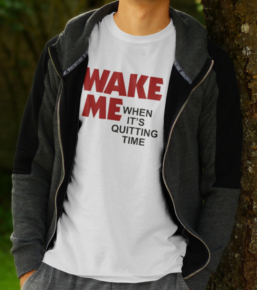 Wake Me When It's Quitting Time T-Shirt