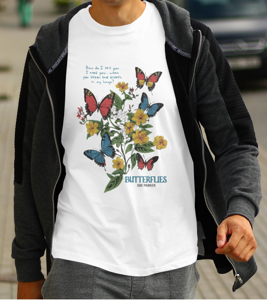 Butterflies Abe Parker How Do I Tell You I Need You When You Steal The Breath In My Lungs T-Shirt
