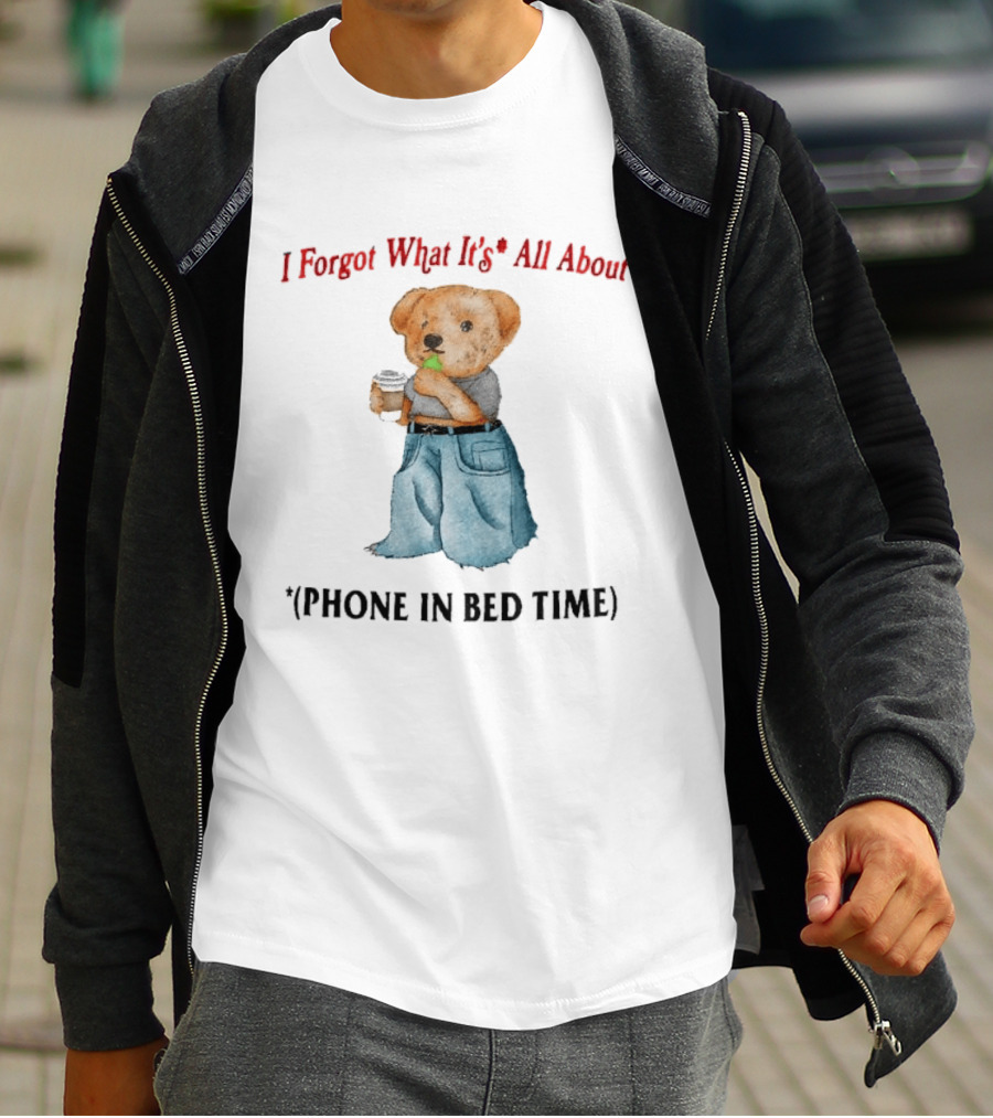 I Forgot What It's All About Teddy Bear Phone In Bed Time T-Shirt