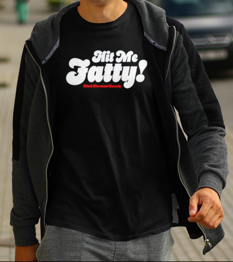 Hit Me Fatty Mark Normand Comedy T-Shirt