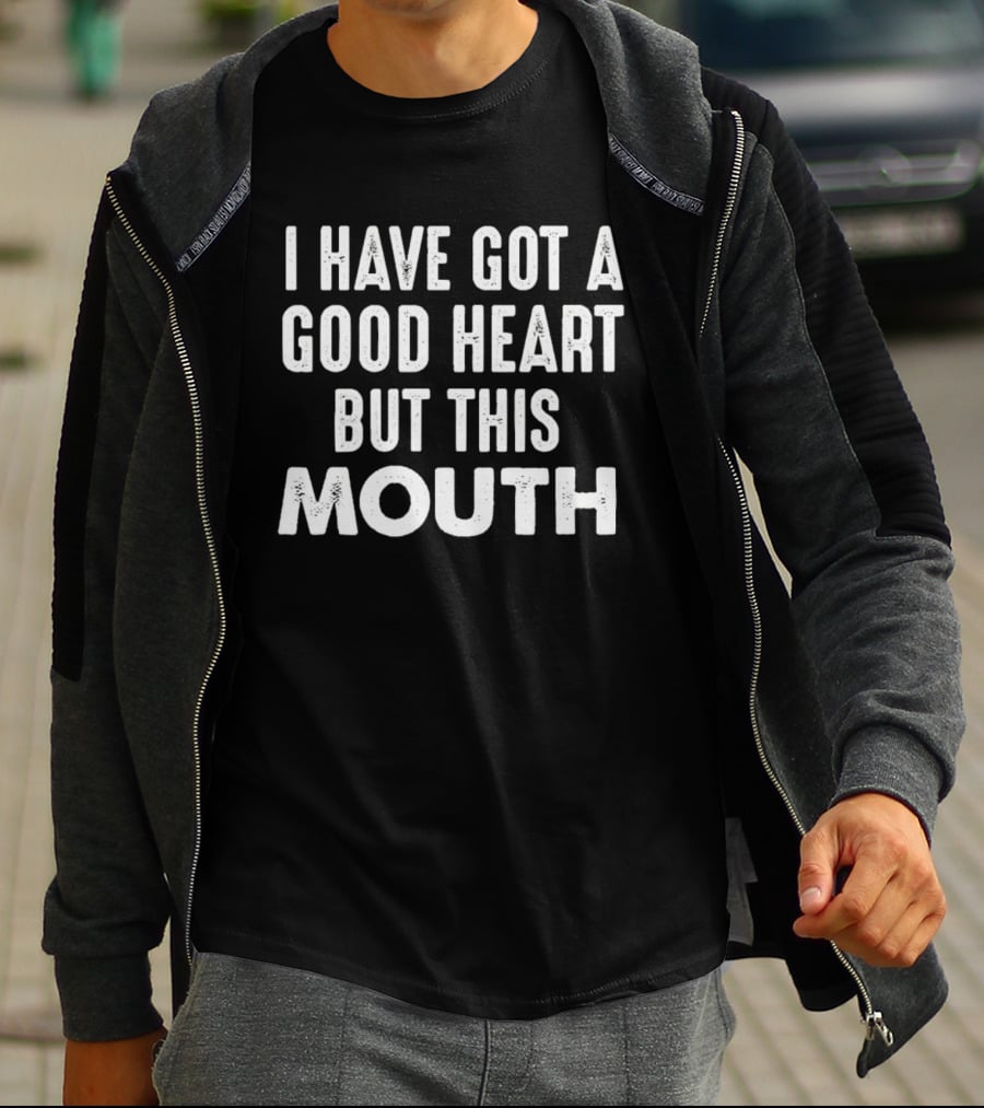 I Have Got A Good Heart But This Mouth T-Shirt