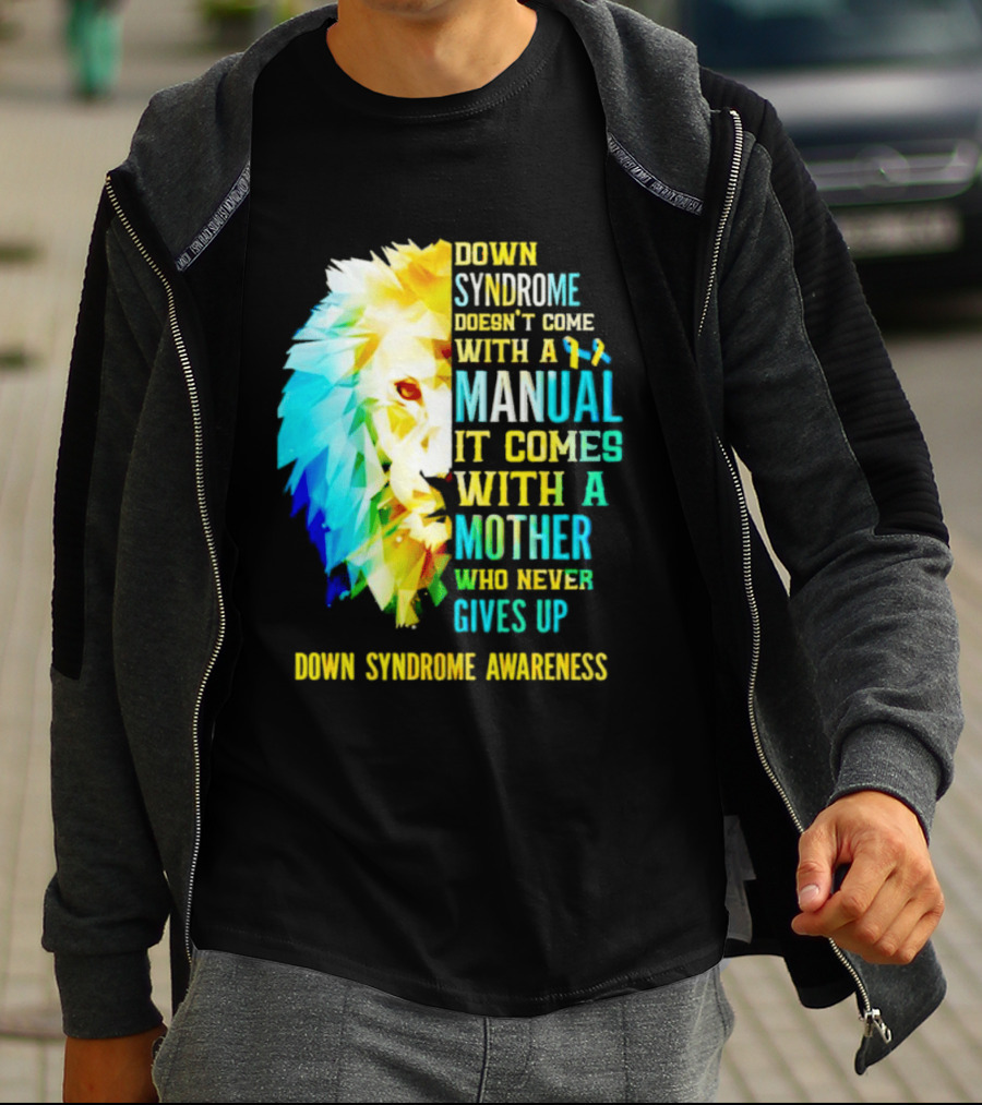 Down Syndrome Doesn't Come With A Manual It Comes With A Mother Who Never Gives Up Awareness T-Shirt