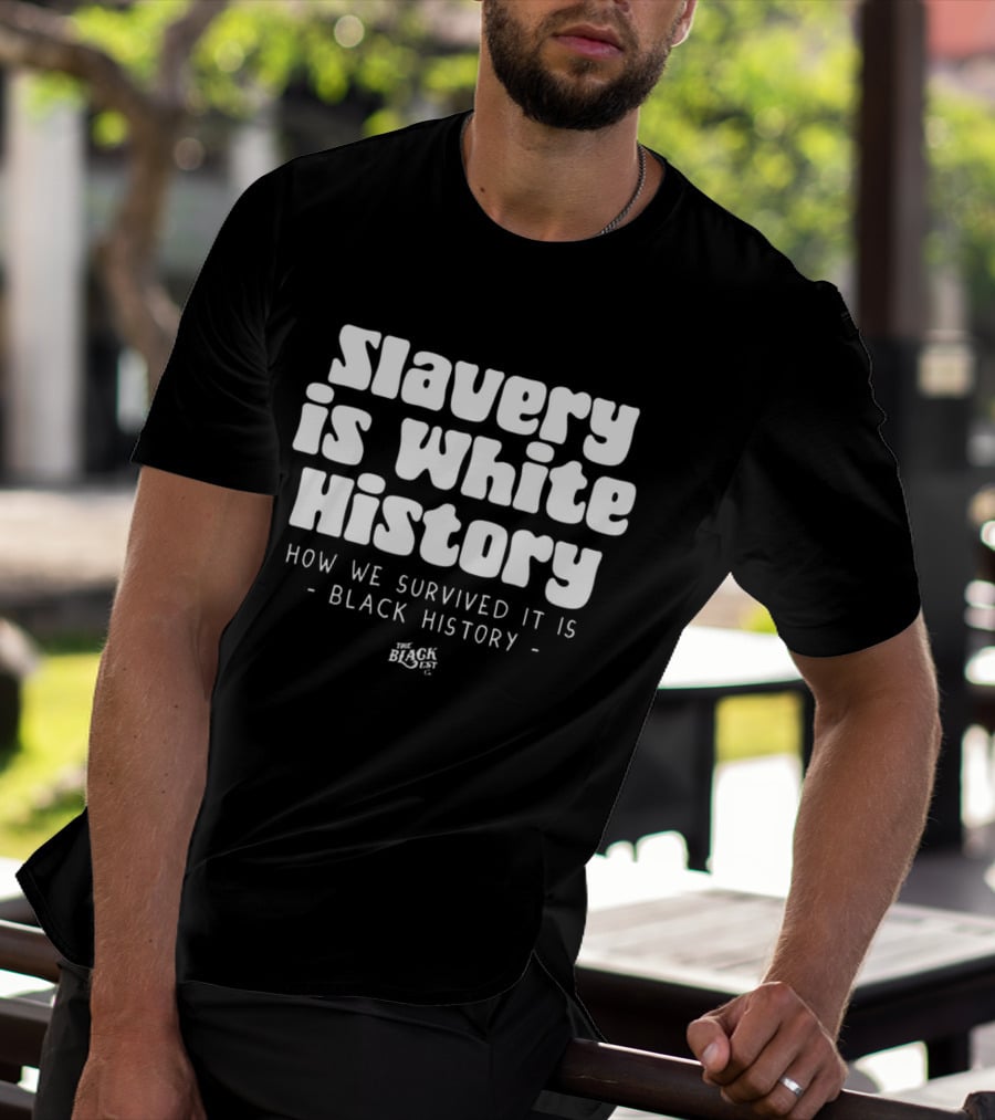 Slavery Is White History How We Survived It Is Black History T-Shirt