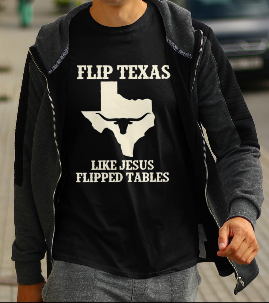 Flip Texas Like Jesus Flipped Tables Iconic State T-Shirt