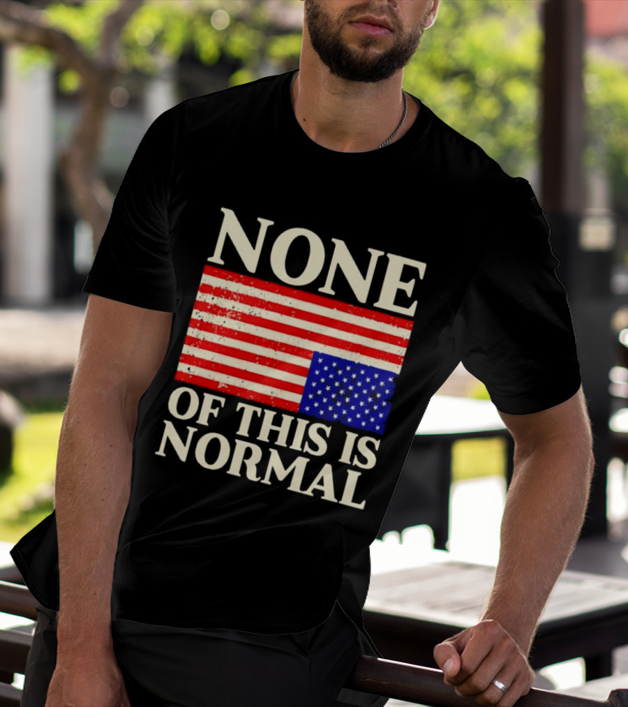 None Of This Is Normal US Flag Design For Sale Ships Free T-Shirt