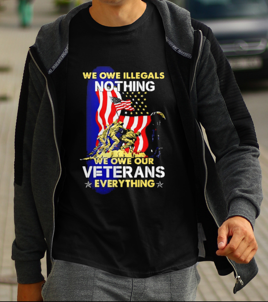 We Owe Illegals Nothing We Owe Our Veterans Everything Patriotic American Flag Stars T-Shirt