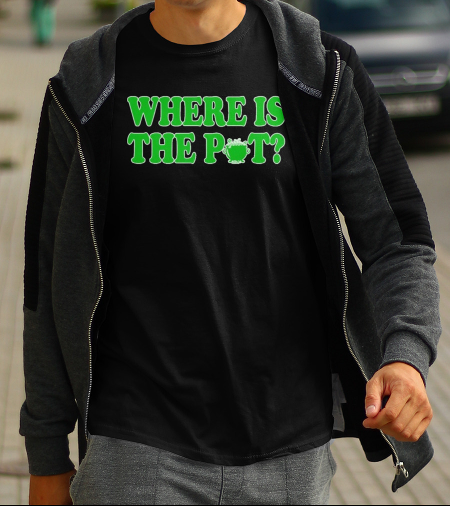 Where Is The Pot Shamrock St Patricks Day T-Shirt