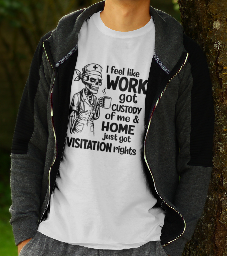 I Feel Like Work Got Custody Coffee Drinking Skeleton Nurse Visitation Rights T-Shirt