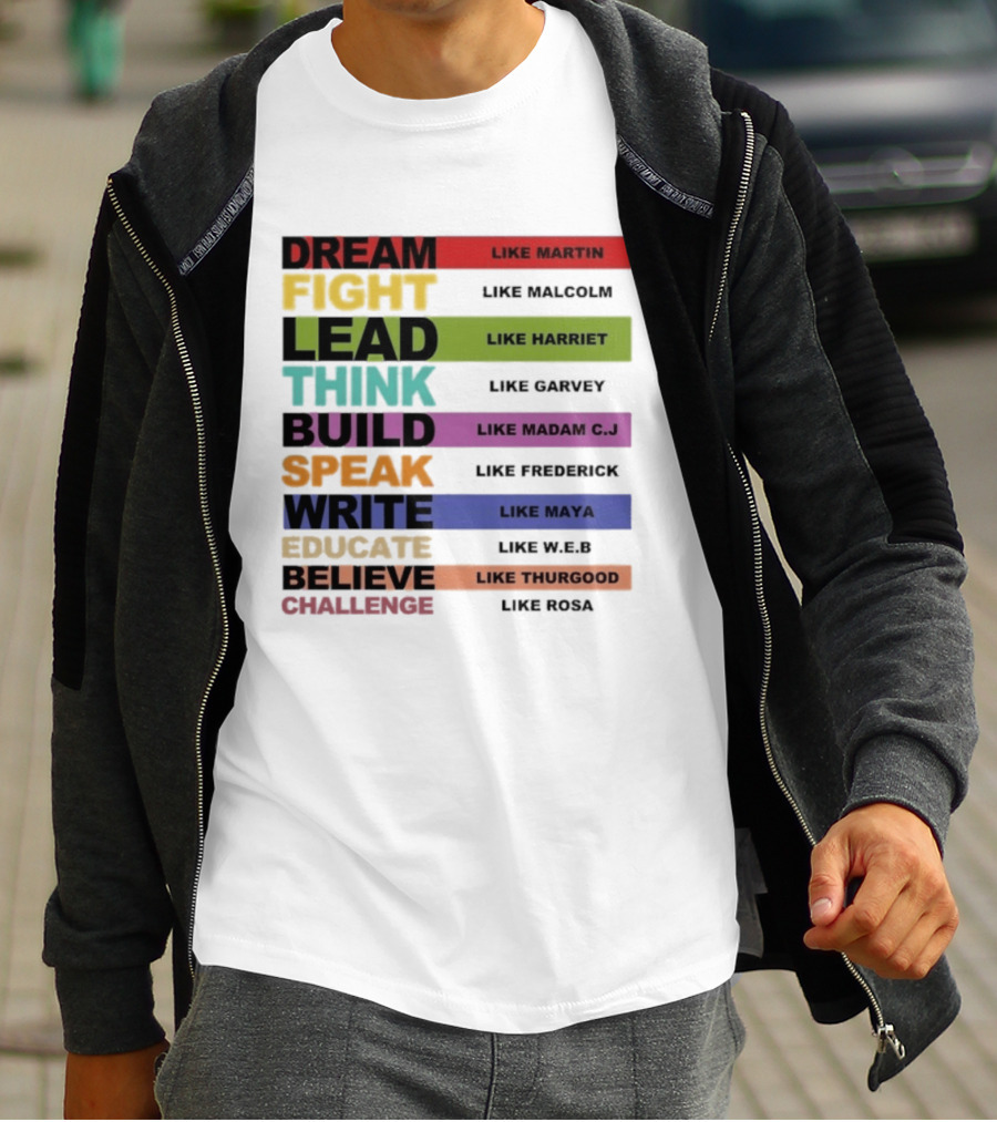 Dream Fight Lead Think Build Speak Write Educate Believe Challenge Like Martin Malcolm Harriet Garvey Madam C.J. Frederick Maya W.E.B. Thurgood Rosa T-Shirt