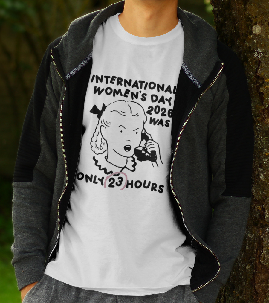 International Women's Day 2023 Was Only 23 Hours T-Shirt
