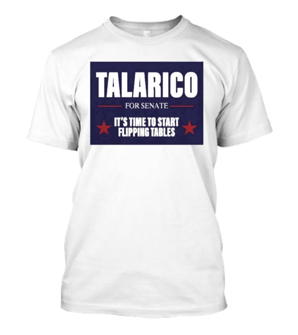 Talarico For Senate It's Time To Start Flipping Tables Bold Political Message T-Shirt