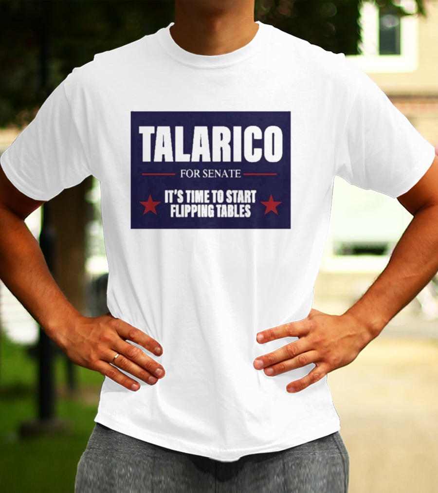 Talarico For Senate It's Time To Start Flipping Tables Bold Political Message T-Shirt