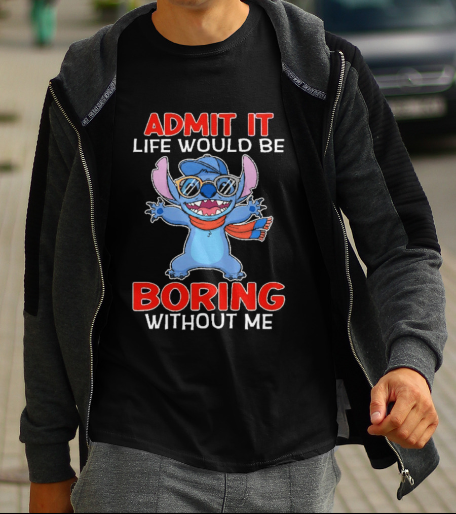 Admit It Life Would Be Boring Without Me Stitch T-Shirt