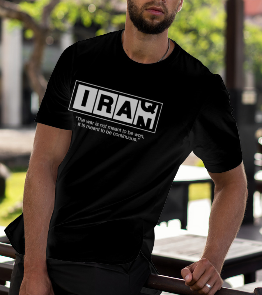 Iran Iraq The War Is Not Meant To Be Won It Is Meant To Be Continuous T-Shirt