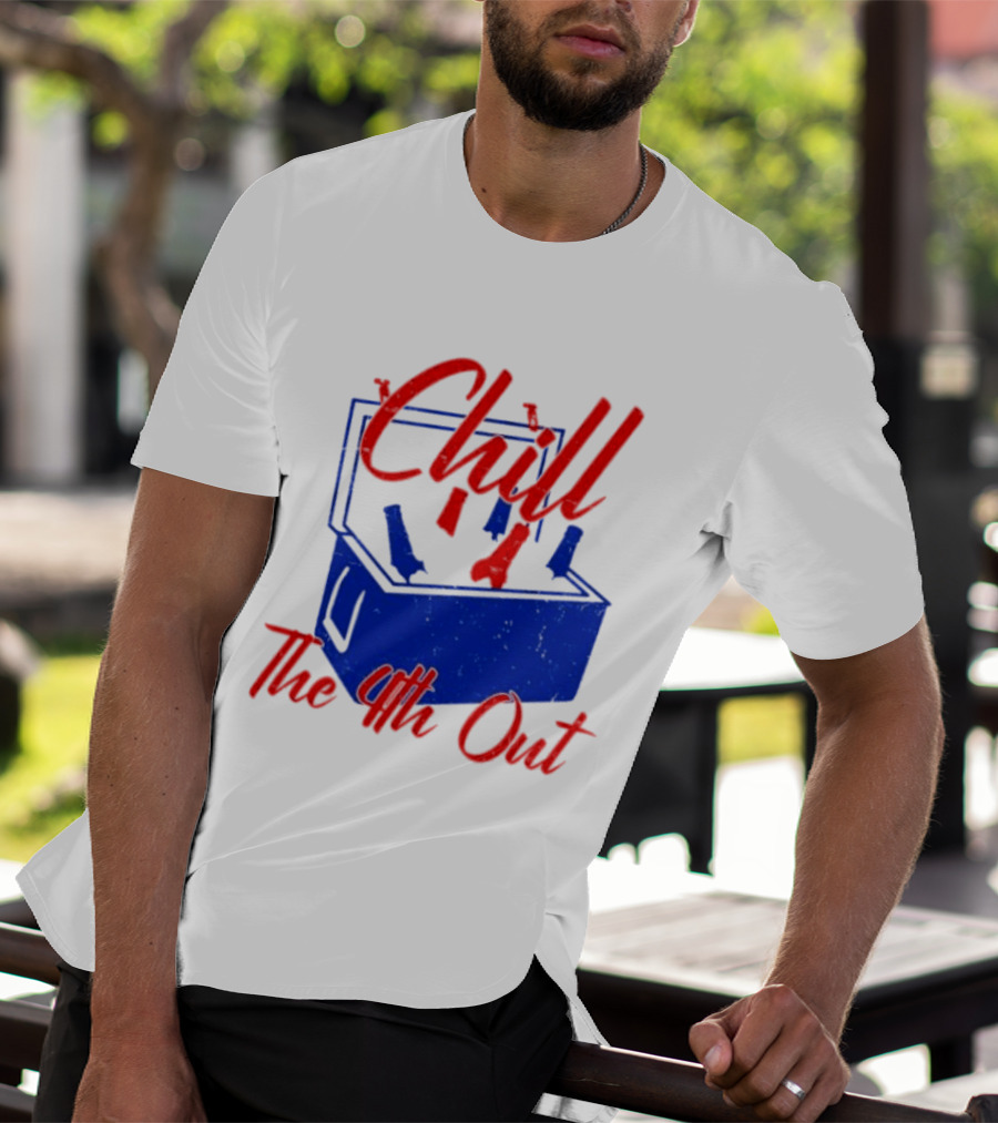 Chill The 4th Out Beer Cooler Fourth Of July T-Shirt