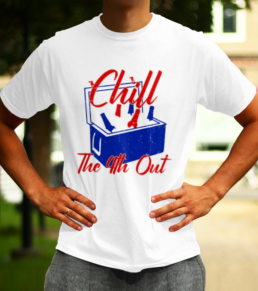 Chill The 4th Out Beer Cooler Fourth Of July T-Shirt