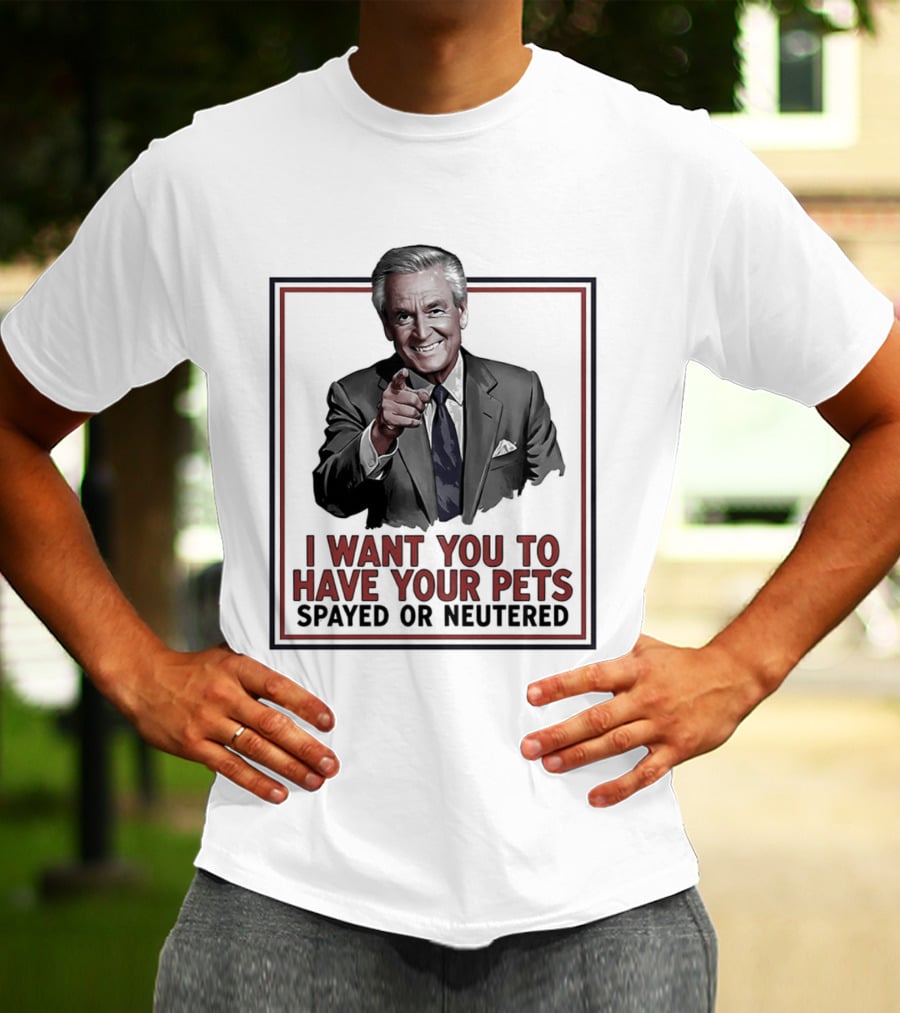 I Want You To Have Your Pets Spayed Or Neutered Ted Knight T-Shirt