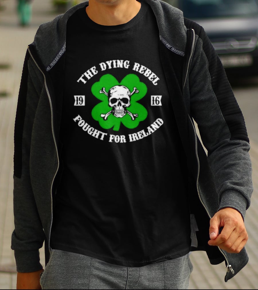 The Dying Rebel Fought For Ireland Clover Skull And Crossbones T-Shirt