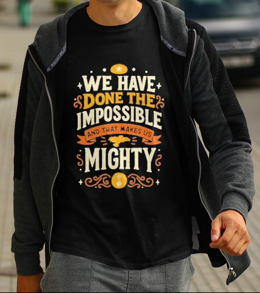 We Have Done The Impossible And That Makes Us Mighty Bold Vintage Style Phrase T-Shirt